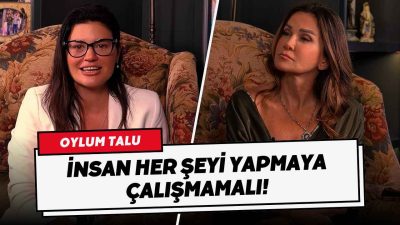 Oylum Talu: “İnsan Her Şeyi Yapmaya Çalışmamalı!”